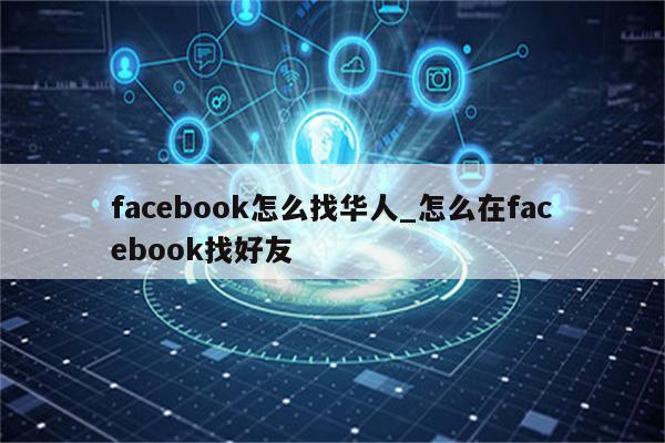 facebook怎么找华人_怎么在facebook找好友