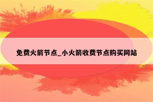 免费火箭节点_小火箭收费节点购买网站 - 注册外服方法 - APPid共享网