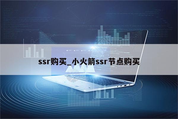 ssr购买_小火箭ssr节点购买 - 注册外服方法 - APPid共享网